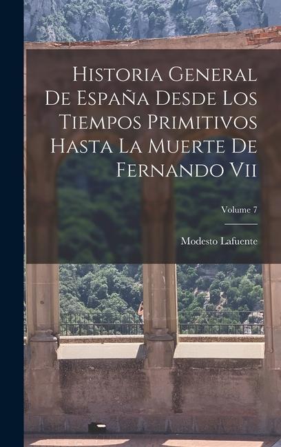 Vorderes Coverbild Historia General De España Desde Los Tiempos Primitivos Hasta La Muerte De Fernando Vii; Volume 7