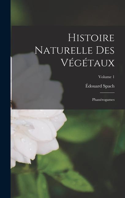 Vorderes Coverbild Histoire Naturelle Des Végétaux: Phanérogames; Volume 1