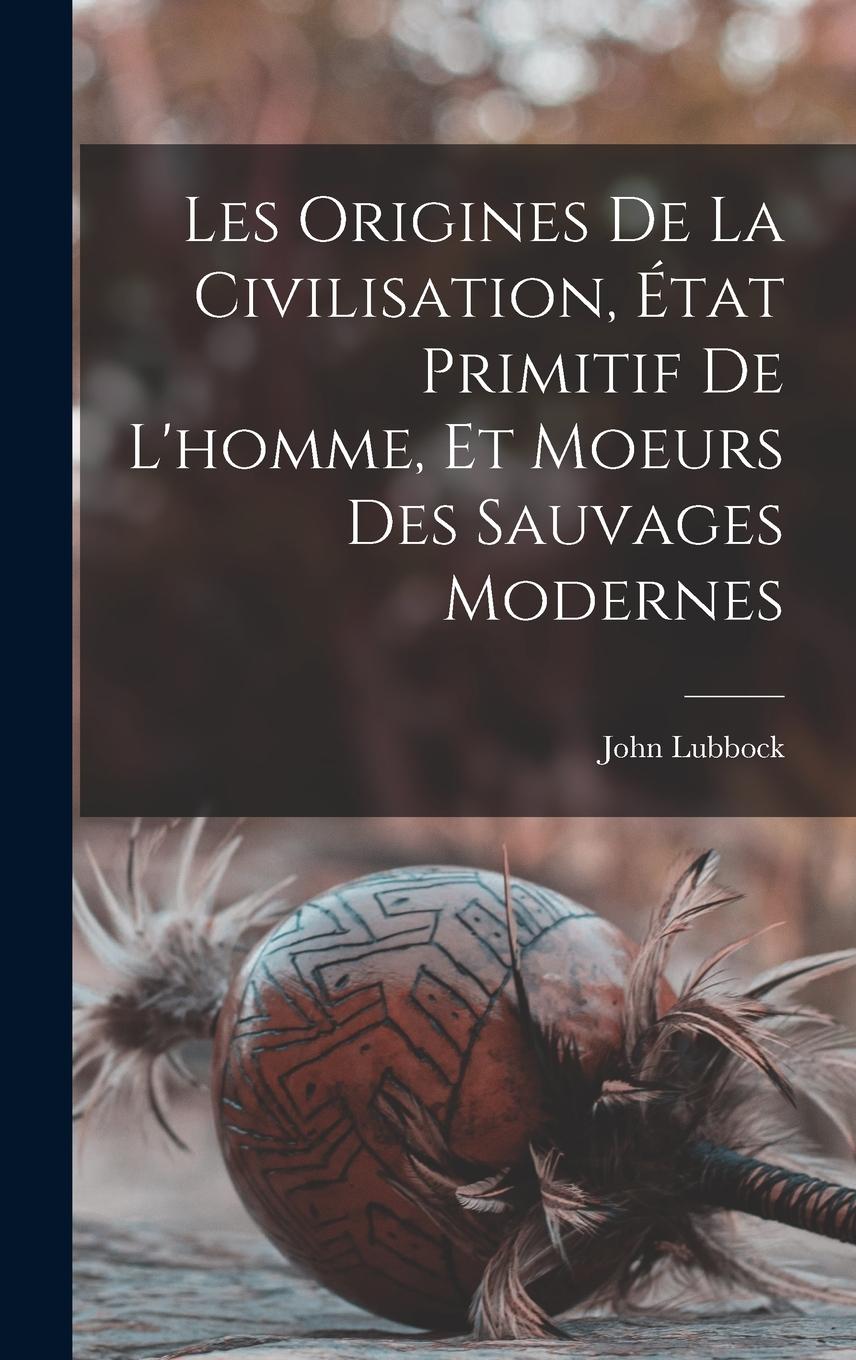 Vorderes Coverbild Les Origines De La Civilisation, État Primitif De L'homme, Et Moeurs Des Sauvages Modernes