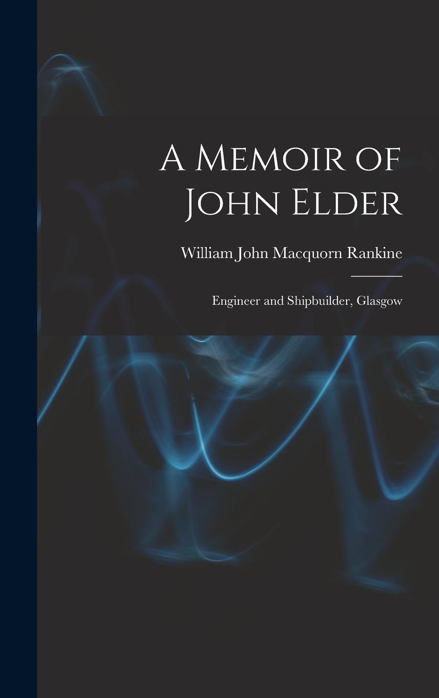 Vorderes Coverbild A Memoir of John Elder: Engineer and Shipbuilder, Glasgow