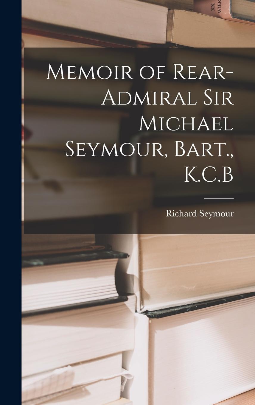 Vorderes Coverbild Memoir of Rear-Admiral Sir Michael Seymour, Bart., K.C.B