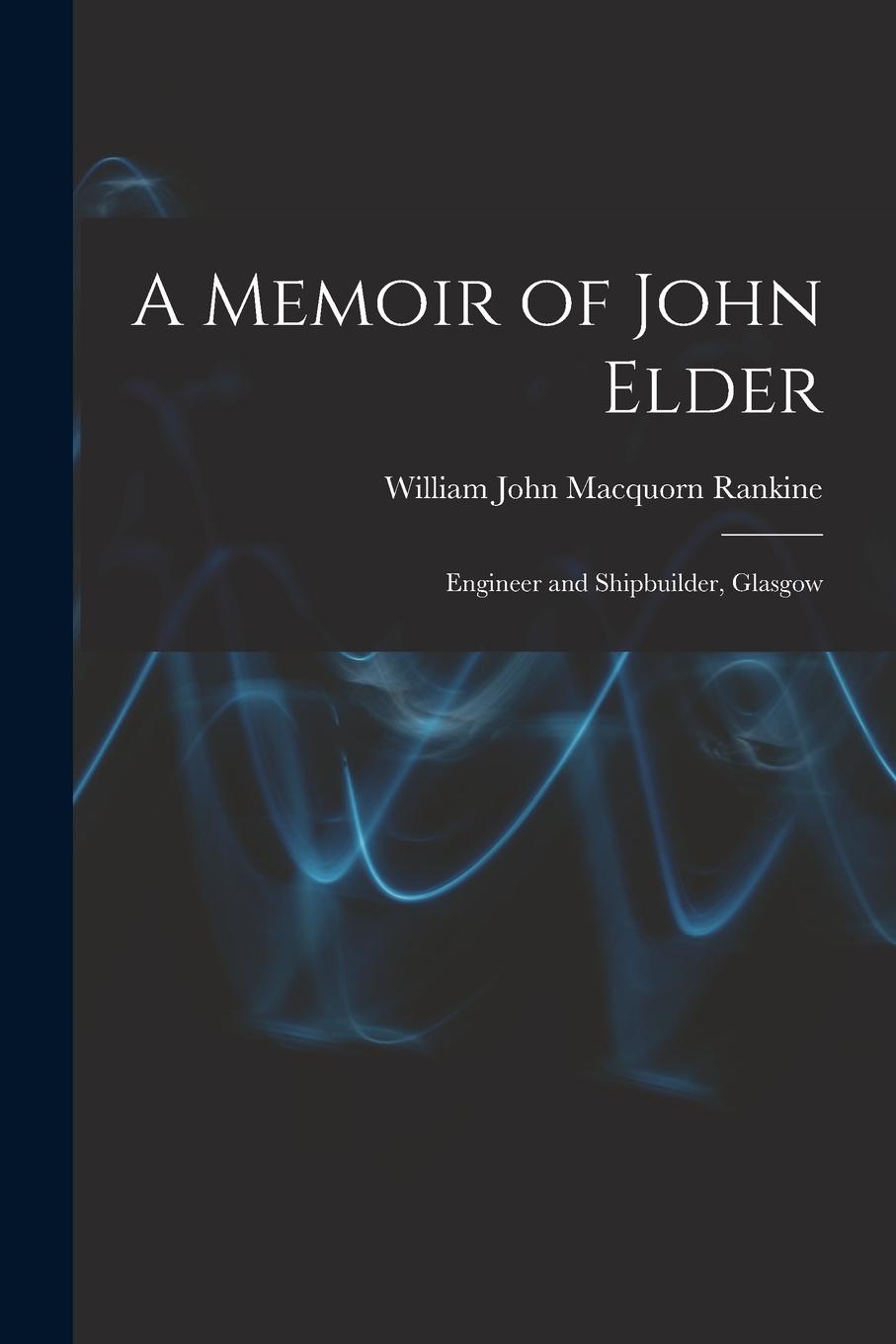 Vorderes Coverbild A Memoir of John Elder: Engineer and Shipbuilder, Glasgow