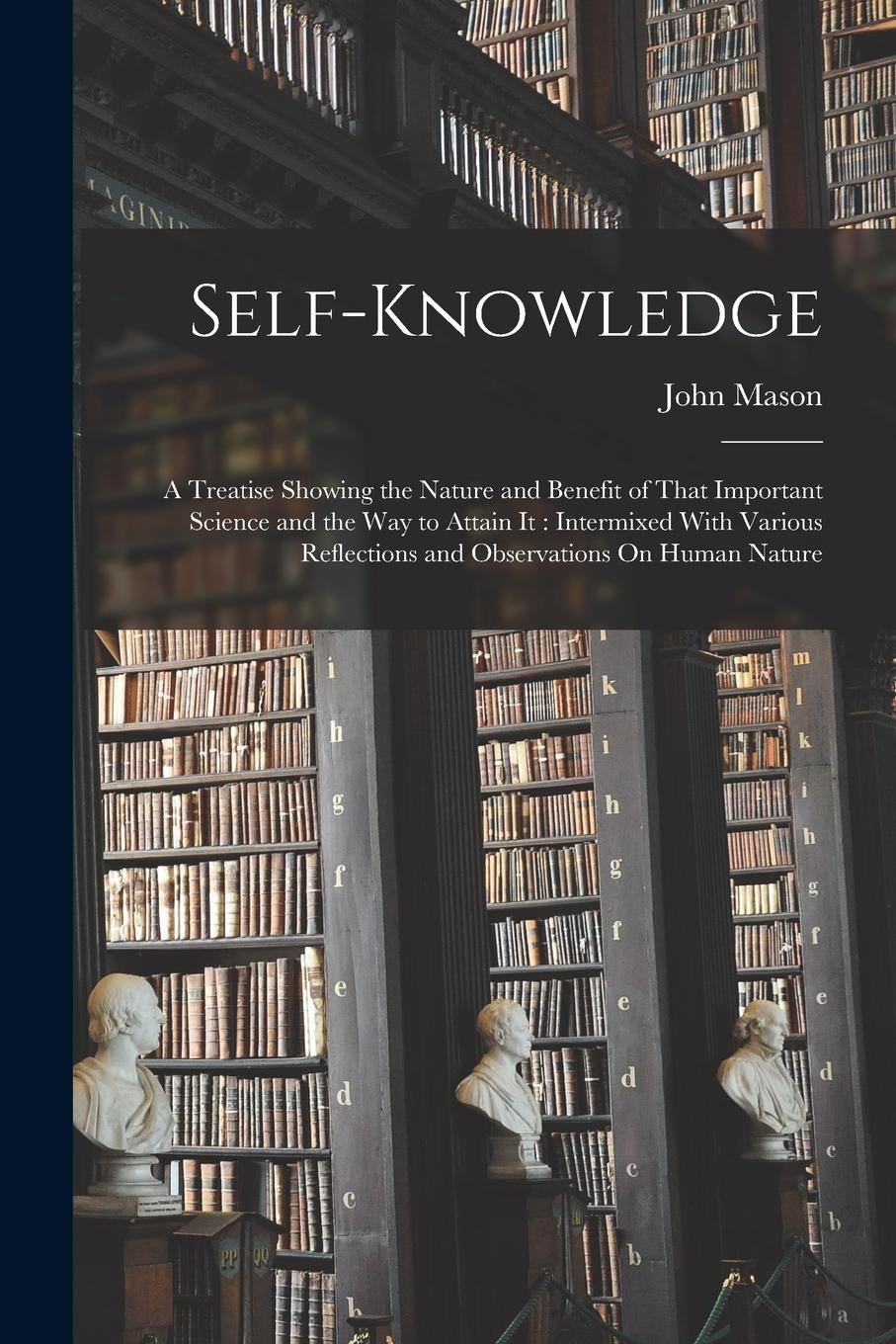 Vorderes Coverbild Self-Knowledge: A Treatise Showing the Nature and Benefit of That Important Science and the Way to Attain It: Intermixed With Various