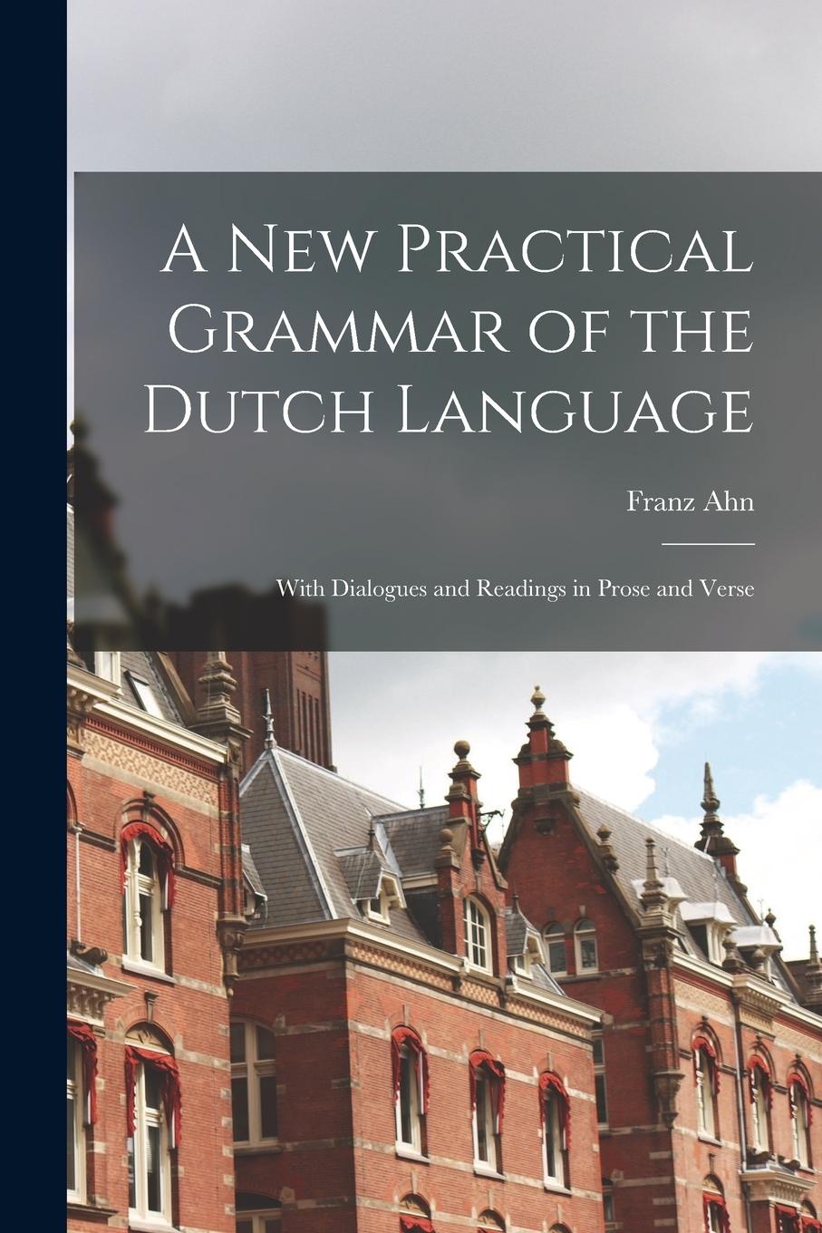Vorderes Coverbild A New Practical Grammar of the Dutch Language: With Dialogues and Readings in Prose and Verse
