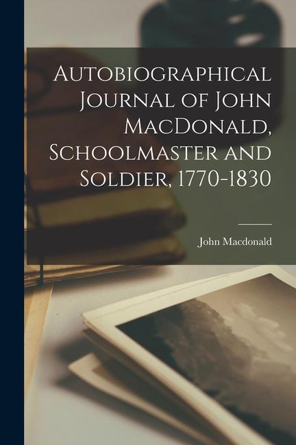 Vorderes Coverbild Autobiographical Journal of John MacDonald, Schoolmaster and Soldier, 1770-1830