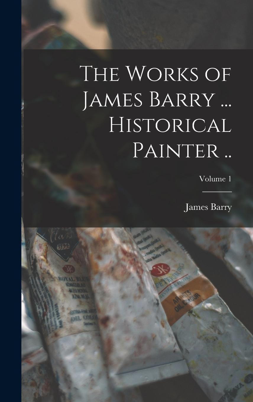 Vorderes Coverbild The Works of James Barry ... Historical Painter ..; Volume 1