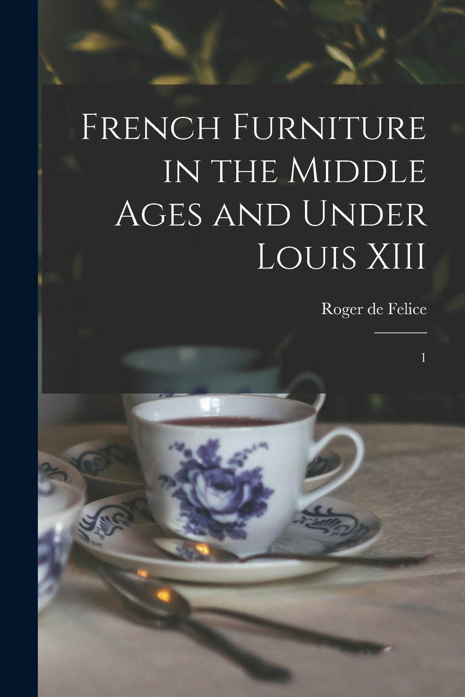 Vorderes Coverbild French Furniture in the Middle Ages and Under Louis XIII: 1