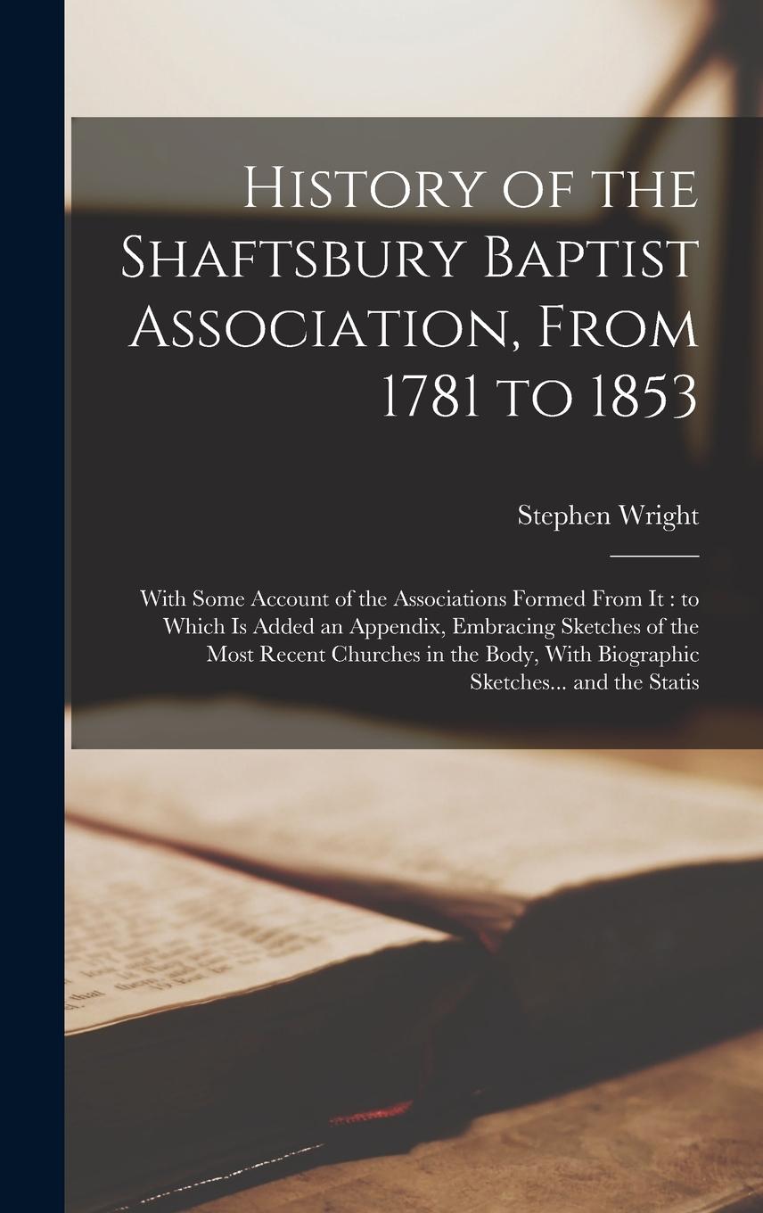 Vorderes Coverbild History of the Shaftsbury Baptist Association, From 1781 to 1853: With Some Account of the Associations Formed From it: to Which is Added an Appendix,