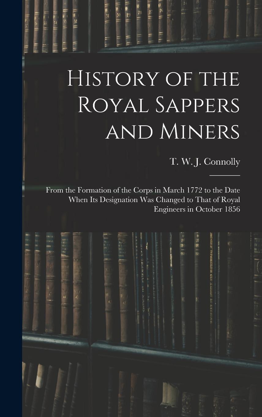 Vorderes Coverbild History of the Royal Sappers and Miners: From the Formation of the Corps in March 1772 to the Date When its Designation was Changed to That of Royal E