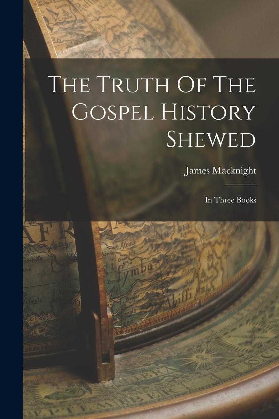 Vorderes Coverbild The Truth Of The Gospel History Shewed: In Three Books