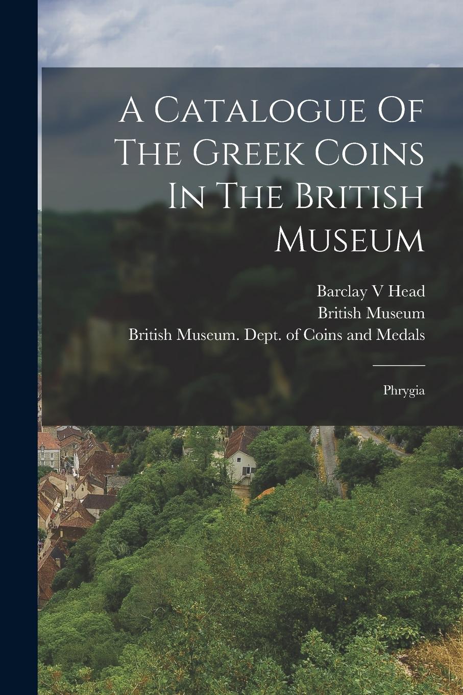 Vorderes Coverbild A Catalogue Of The Greek Coins In The British Museum: Phrygia