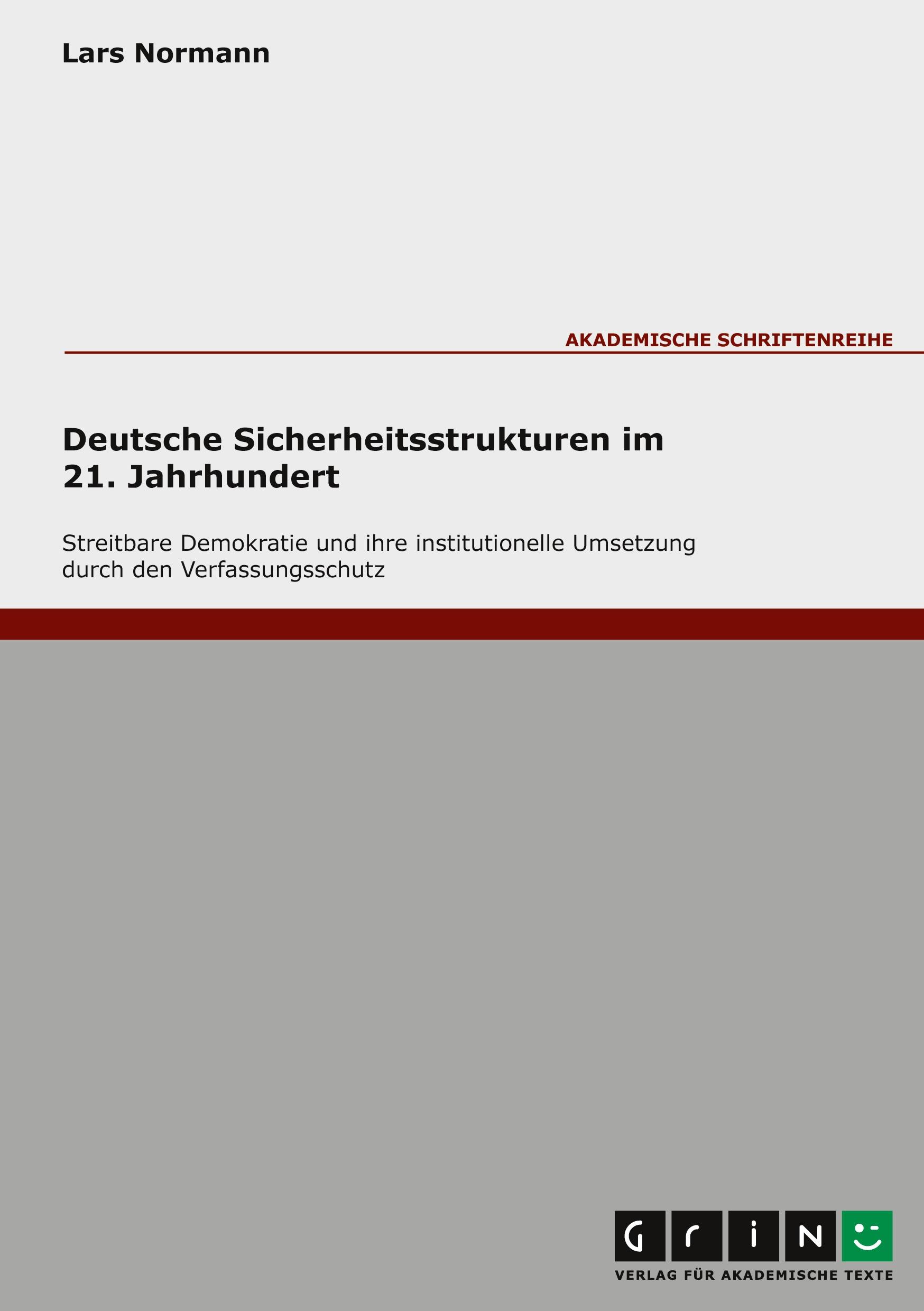 Vorderes Coverbild Deutsche Sicherheitsstrukturen im 21. Jahrhundert. Streitbare Demokratie und ihre institutionelle Umsetzung durch den Verfassungsschutz