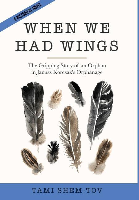 Vorderes Coverbild When We Had Wings: The Gripping Story of an Orphan in Janusz Korczak's Orphanage. A Historical Novel