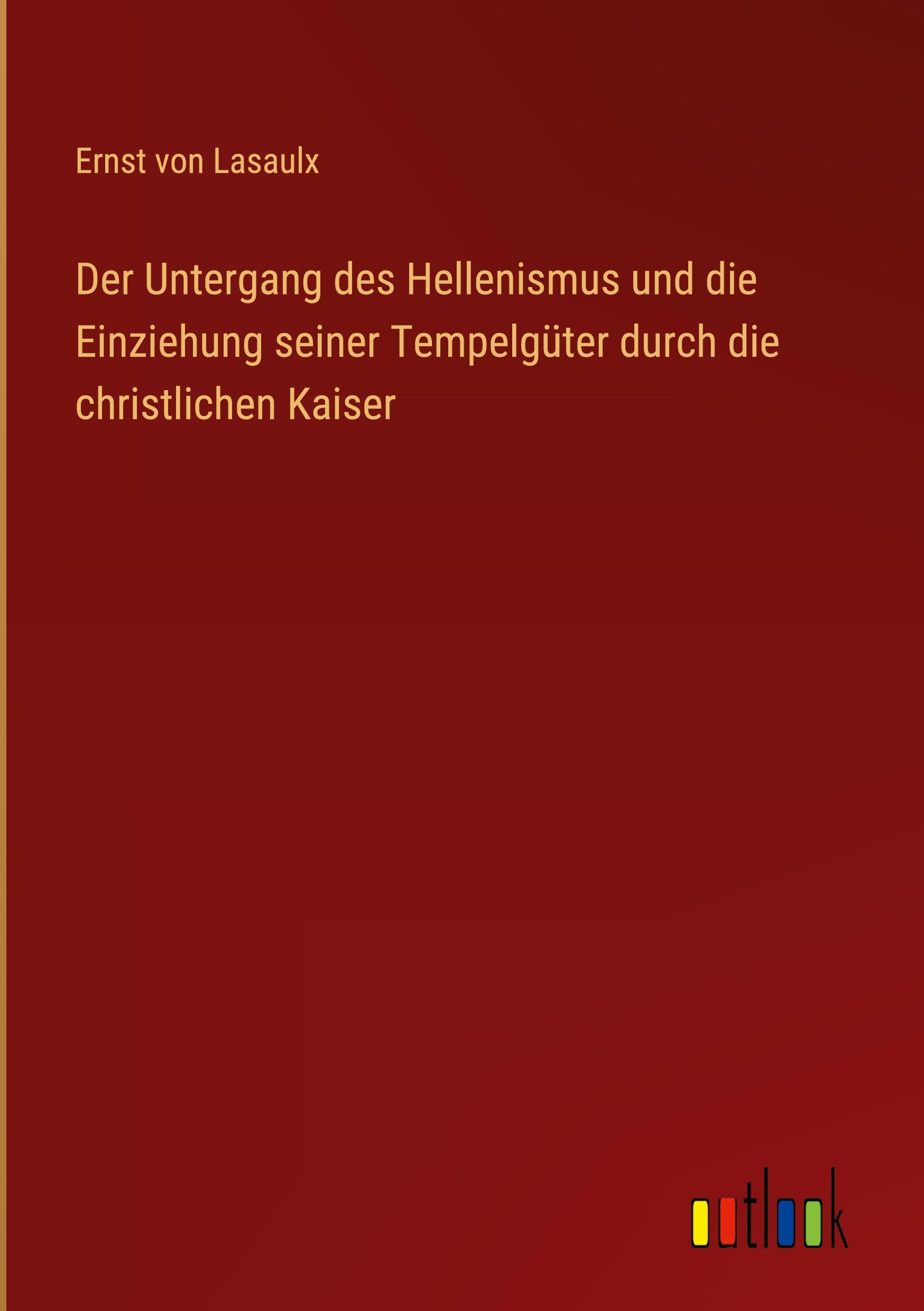 Vorderes Coverbild Der Untergang des Hellenismus und die Einziehung seiner Tempelgüter durch die christlichen Kaiser