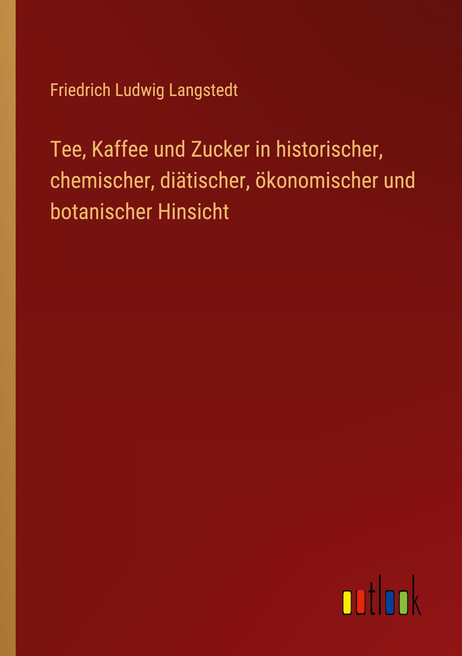 Vorderes Coverbild Tee, Kaffee und Zucker in historischer, chemischer, diätischer, ökonomischer und botanischer Hinsicht