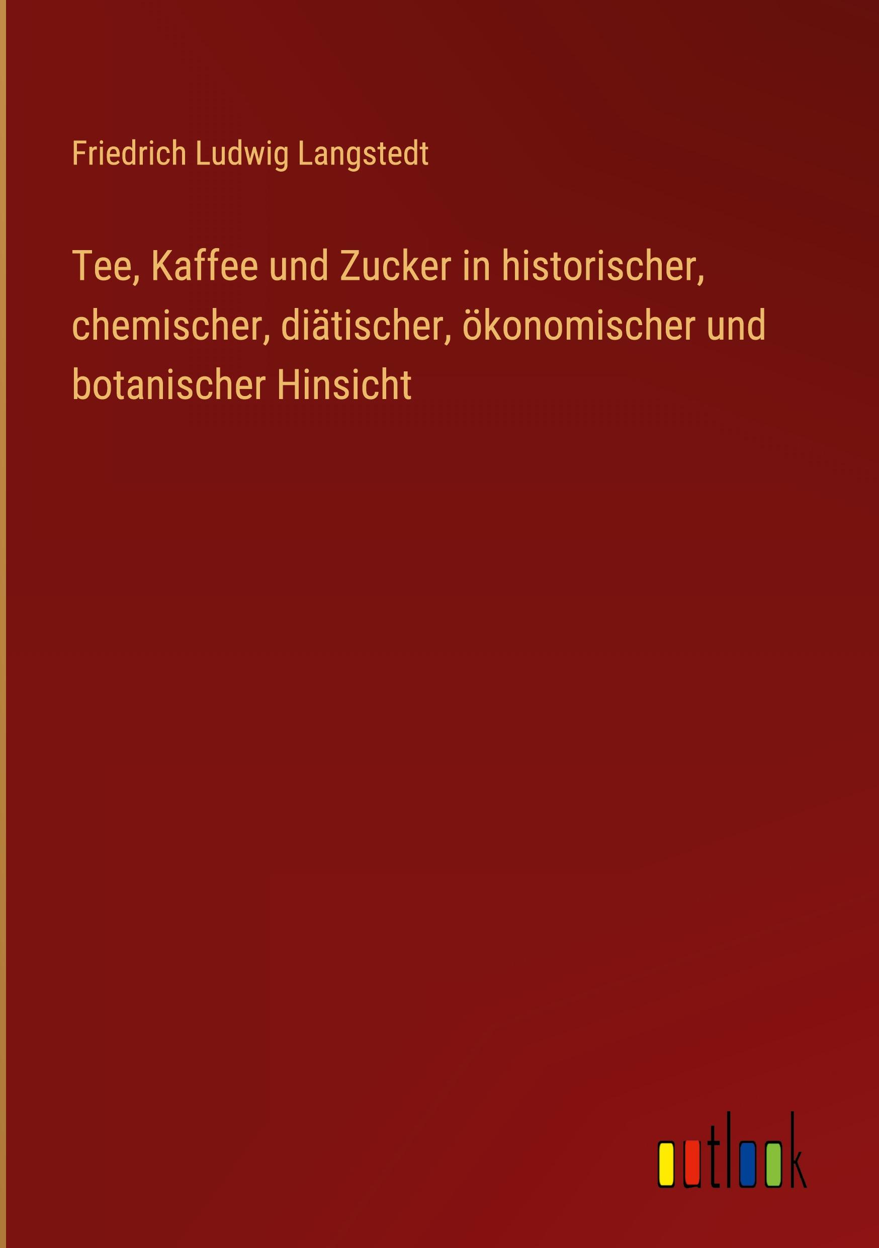 Vorderes Coverbild Tee, Kaffee und Zucker in historischer, chemischer, diätischer, ökonomischer und botanischer Hinsicht