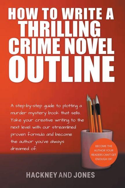 Vorderes Coverbild How To Write A Thrilling Crime Novel Outline - A Step-By-Step Guide To Plotting A Murder Mystery Book That Sells