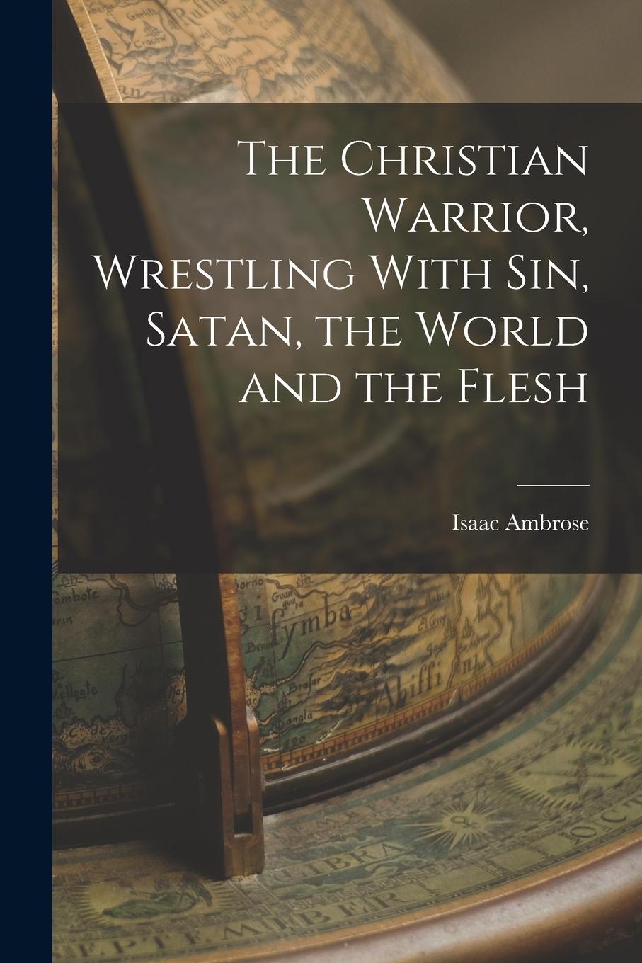 Vorderes Coverbild The Christian Warrior, Wrestling With Sin, Satan, the World and the Flesh