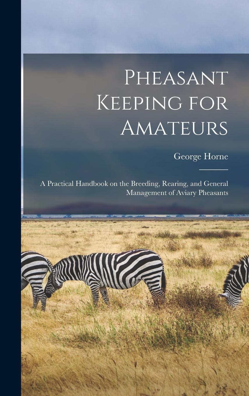 Vorderes Coverbild Pheasant Keeping for Amateurs; a Practical Handbook on the Breeding, Rearing, and General Management of Aviary Pheasants