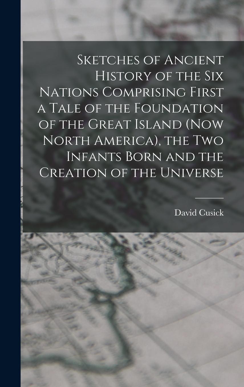 Vorderes Coverbild Sketches of Ancient History of the Six Nations Comprising First a Tale of the Foundation of the Great Island (Now North America), the Two Infants Born