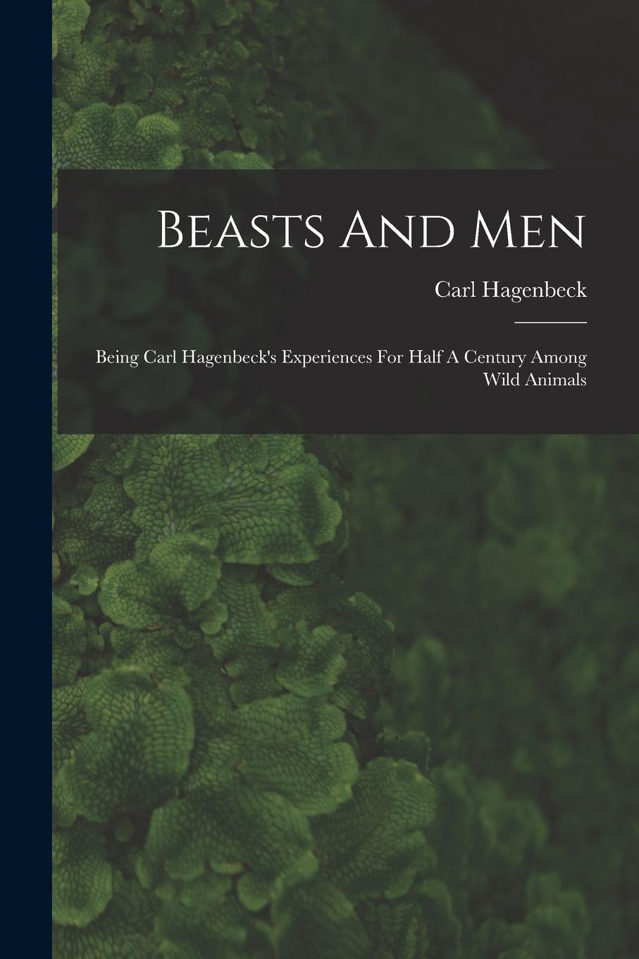 Vorderes Coverbild Beasts And Men: Being Carl Hagenbeck's Experiences For Half A Century Among Wild Animals