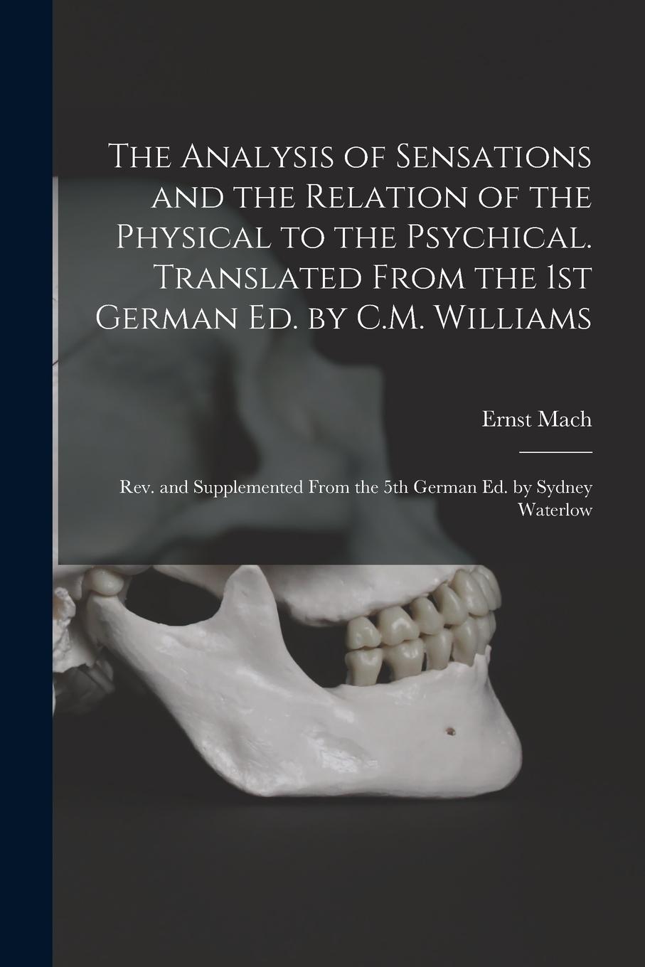 Vorderes Coverbild The Analysis of Sensations and the Relation of the Physical to the Psychical. Translated From the 1st German ed. by C.M. Williams; rev. and Supplement