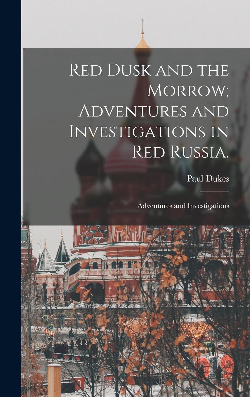 Vorderes Coverbild Red Dusk and the Morrow; Adventures and Investigations in Red Russia.