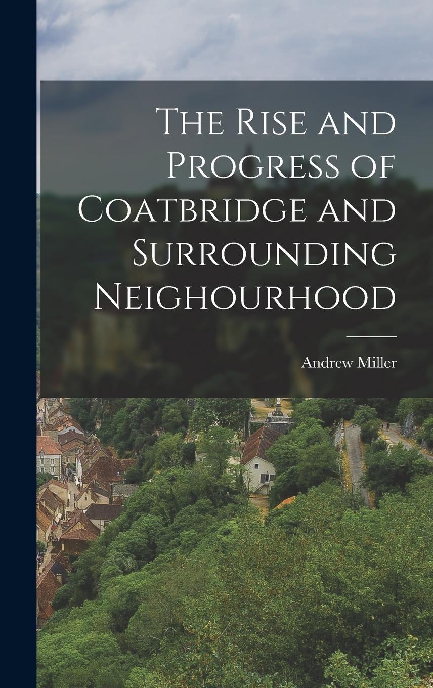 Vorderes Coverbild The Rise and Progress of Coatbridge and Surrounding Neighourhood