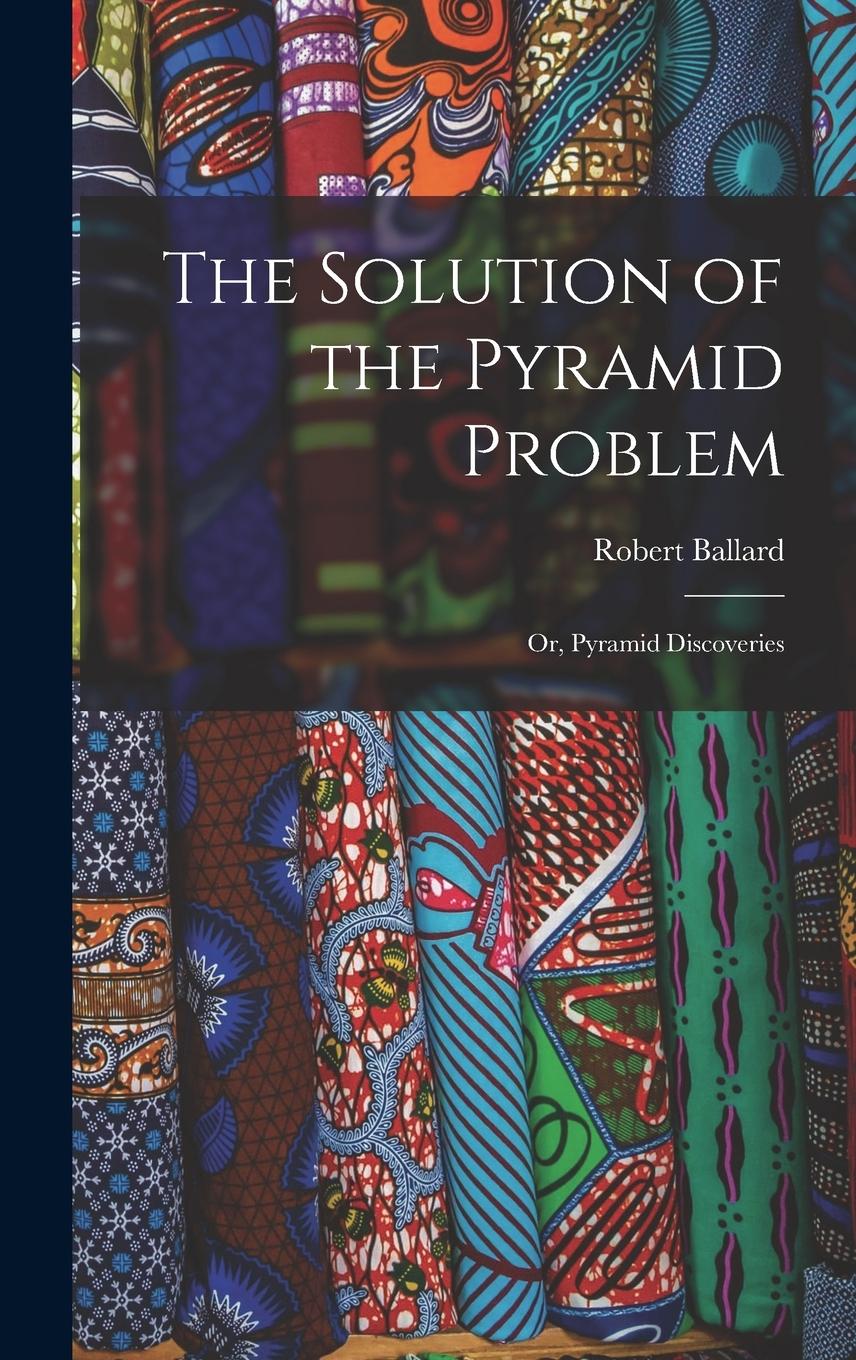 Vorderes Coverbild The Solution of the Pyramid Problem: Or, Pyramid Discoveries