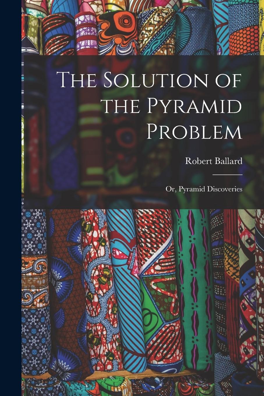 Vorderes Coverbild The Solution of the Pyramid Problem: Or, Pyramid Discoveries