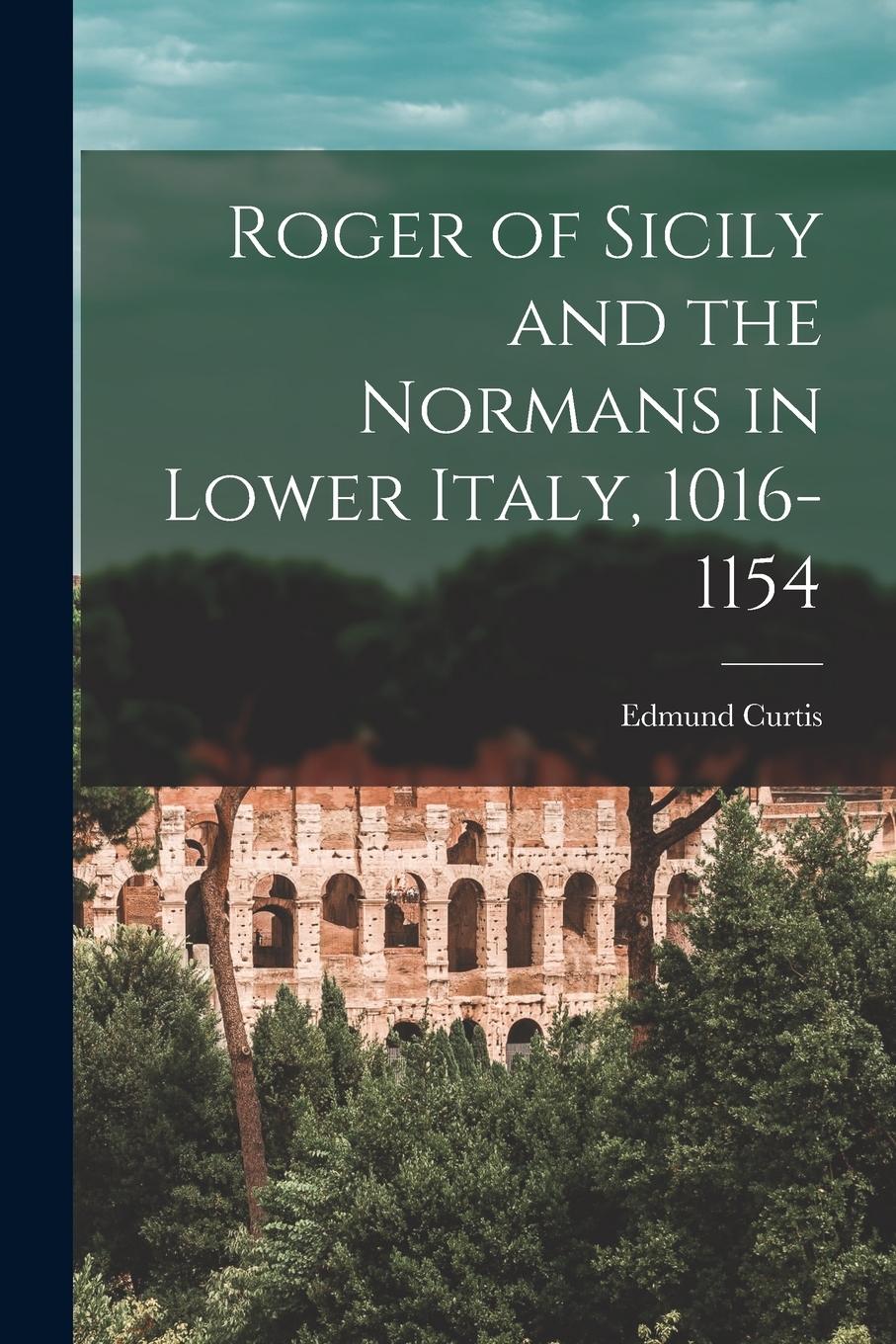 Vorderes Coverbild Roger of Sicily and the Normans in Lower Italy, 1016-1154