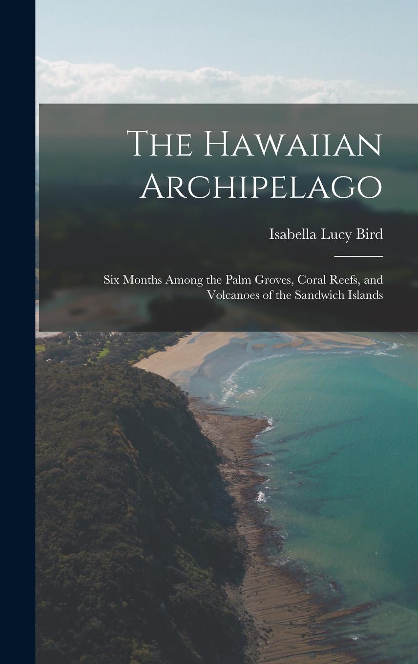 Vorderes Coverbild The Hawaiian Archipelago: Six Months Among the Palm Groves, Coral Reefs, and Volcanoes of the Sandwich Islands