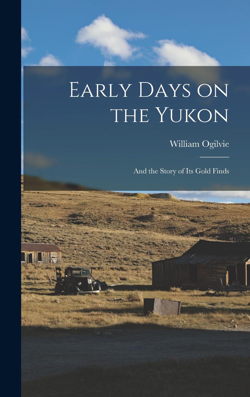 Vorderes Coverbild Early Days on the Yukon: And the Story of its Gold Finds