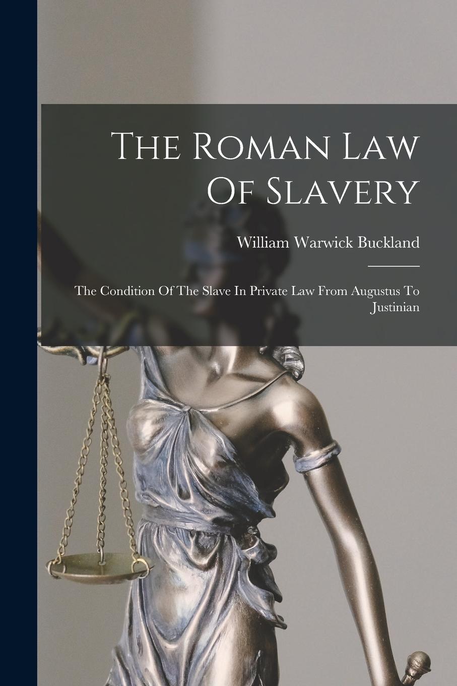 Vorderes Coverbild The Roman Law Of Slavery: The Condition Of The Slave In Private Law From Augustus To Justinian