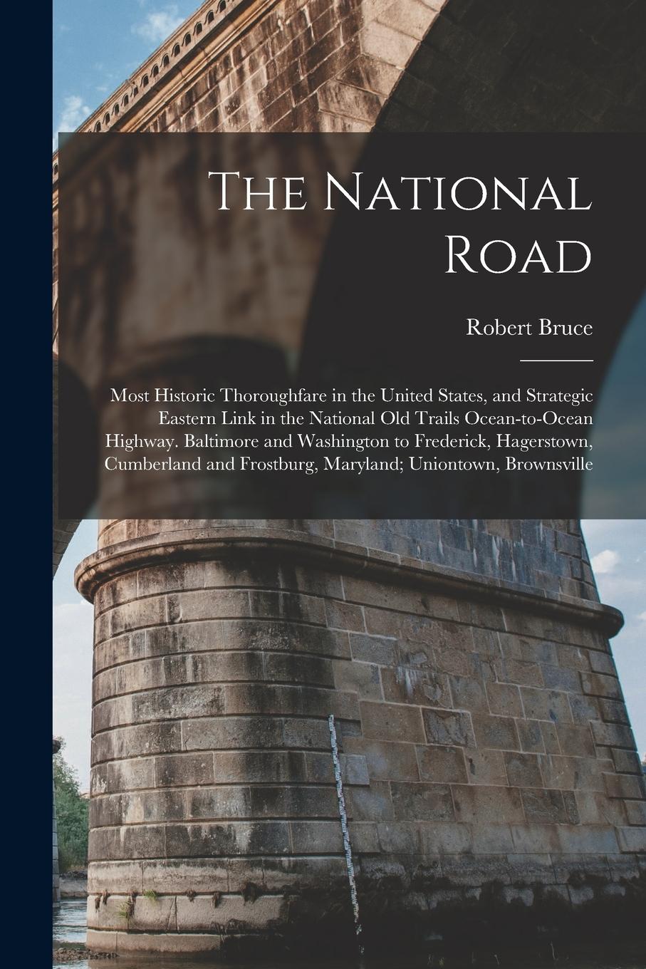 Vorderes Coverbild The National Road; Most Historic Thoroughfare in the United States, and Strategic Eastern Link in the National old Trails Ocean-to-ocean Highway. Balt