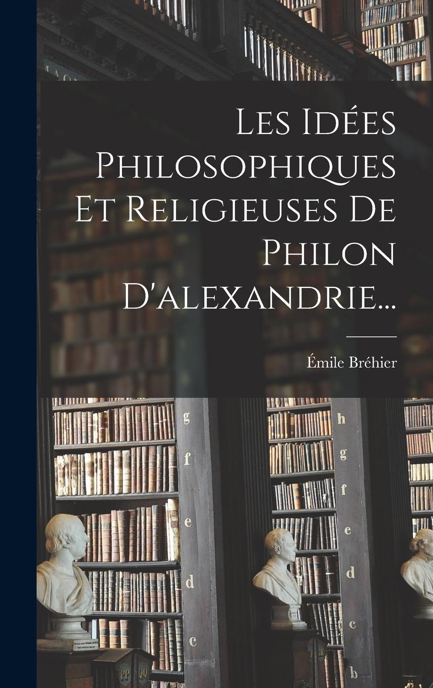 Vorderes Coverbild Les Idées Philosophiques Et Religieuses De Philon D'alexandrie...
