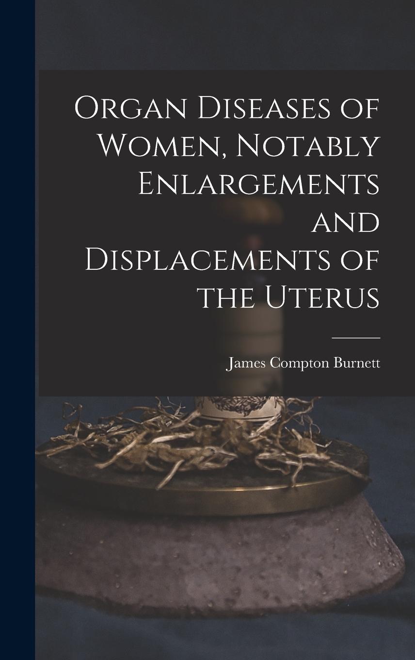 Vorderes Coverbild Organ Diseases of Women, Notably Enlargements and Displacements of the Uterus