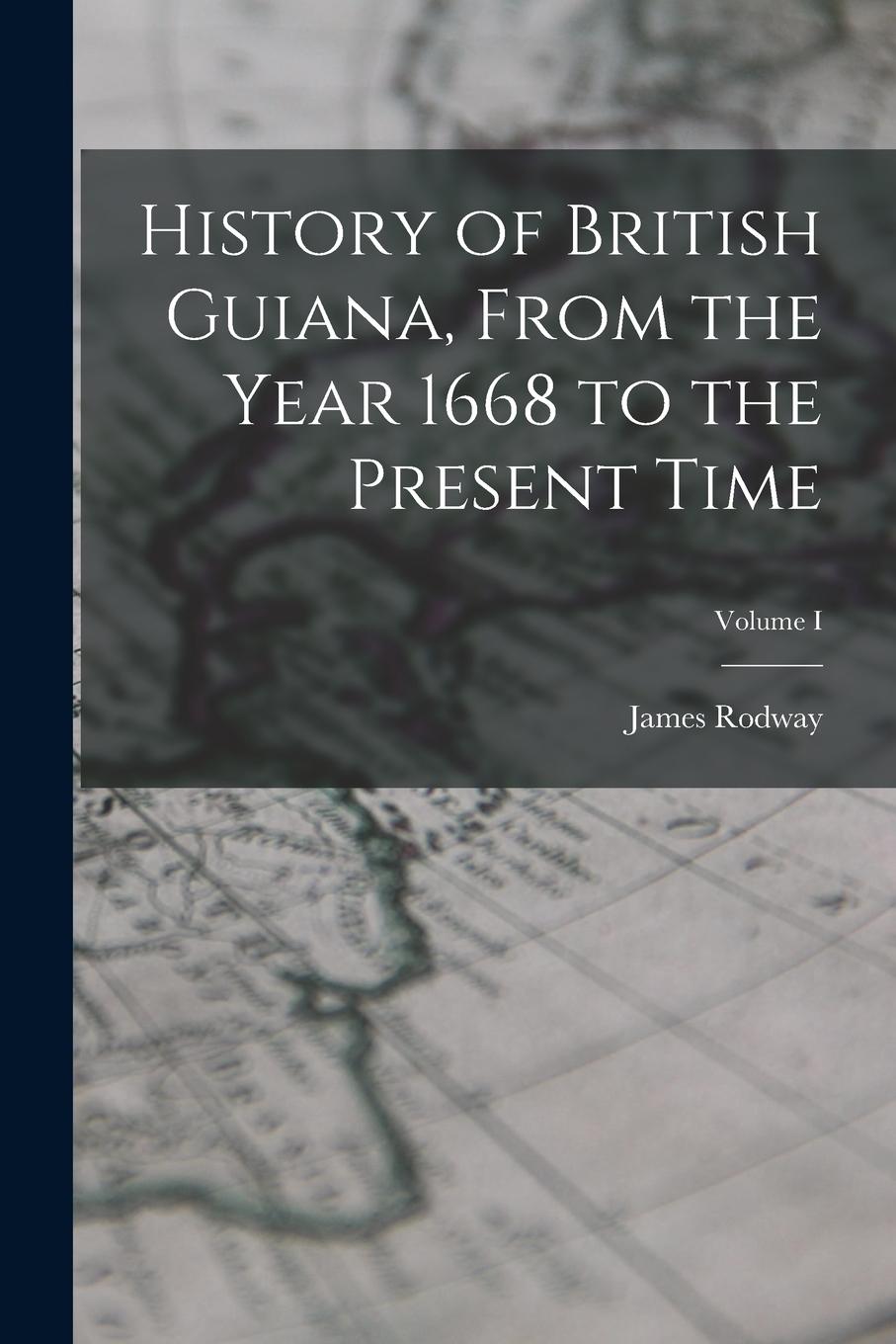 Vorderes Coverbild History of British Guiana, From the Year 1668 to the Present Time; Volume I