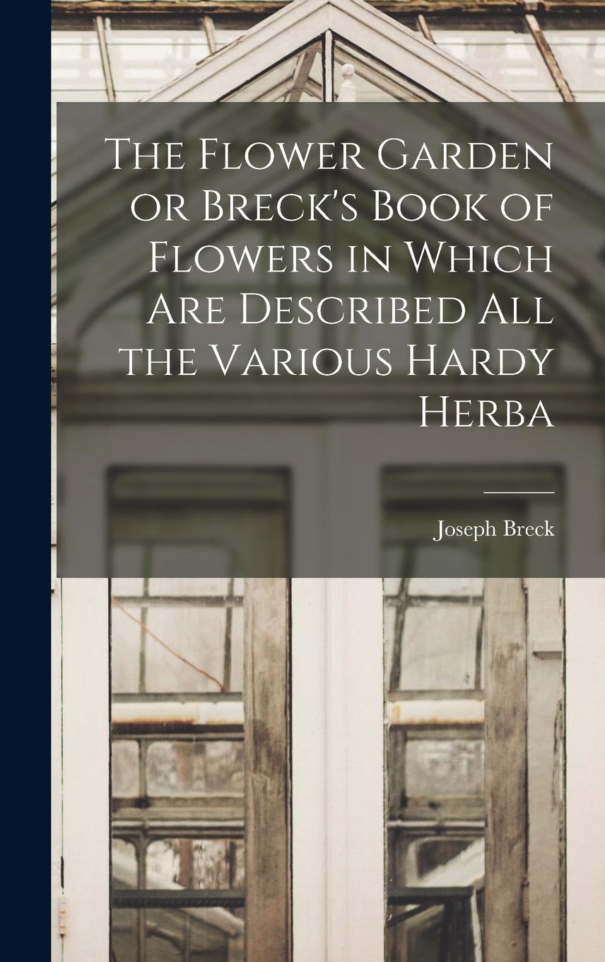 Vorderes Coverbild The Flower Garden or Breck's Book of Flowers in Which are Described all the Various Hardy Herba