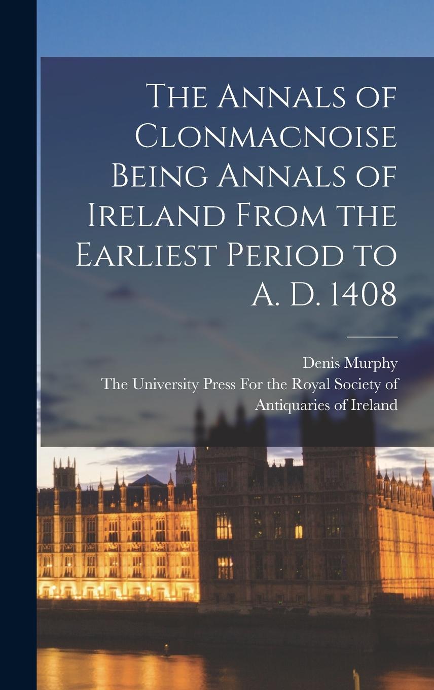 Vorderes Coverbild The Annals of Clonmacnoise Being Annals of Ireland From the Earliest Period to A. D. 1408