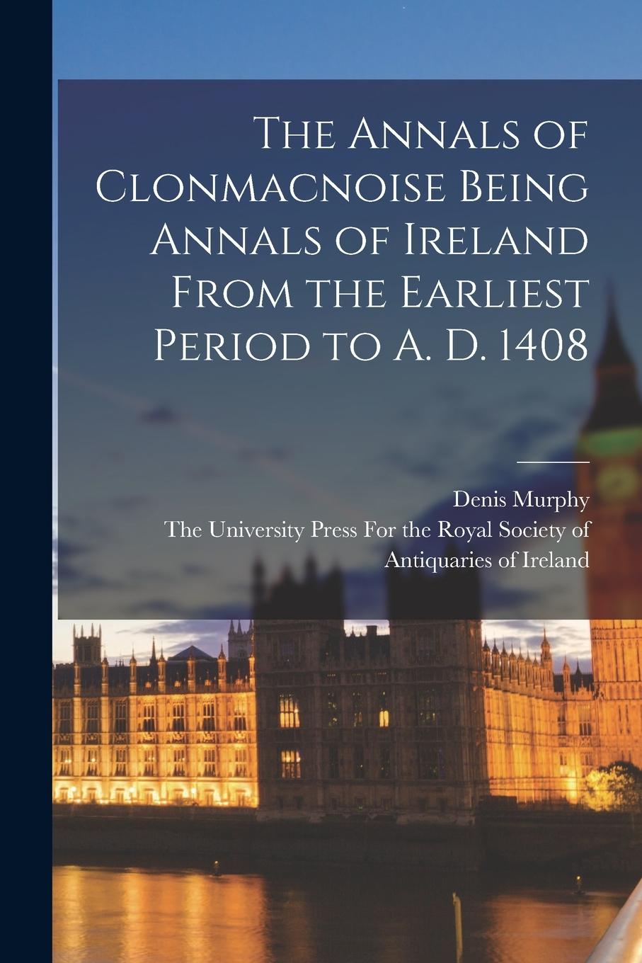 Vorderes Coverbild The Annals of Clonmacnoise Being Annals of Ireland From the Earliest Period to A. D. 1408