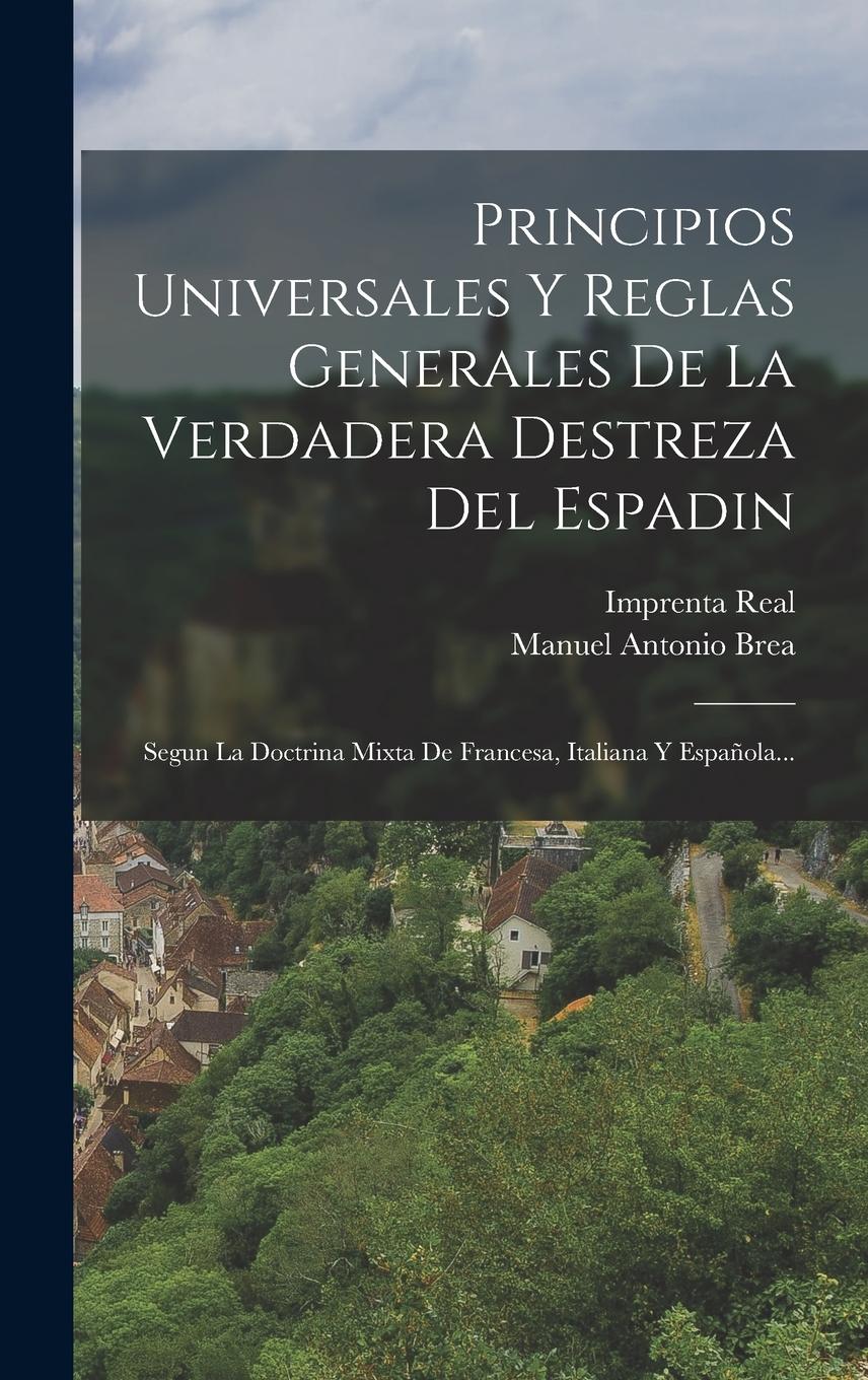 Vorderes Coverbild Principios Universales Y Reglas Generales De La Verdadera Destreza Del Espadin: Segun La Doctrina Mixta De Francesa, Italiana Y Española...