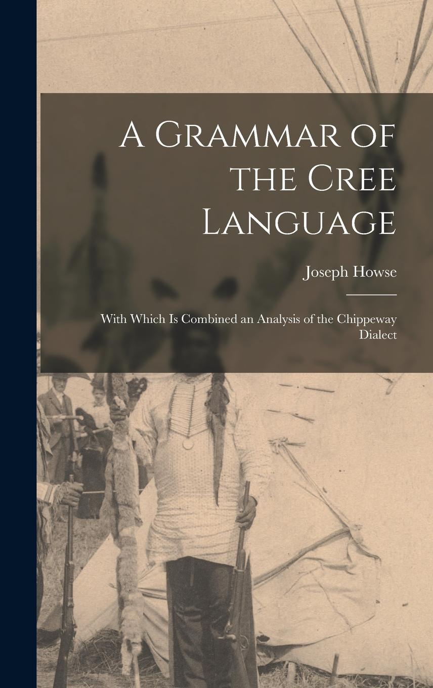 Vorderes Coverbild A Grammar of the Cree Language; With Which Is Combined an Analysis of the Chippeway Dialect
