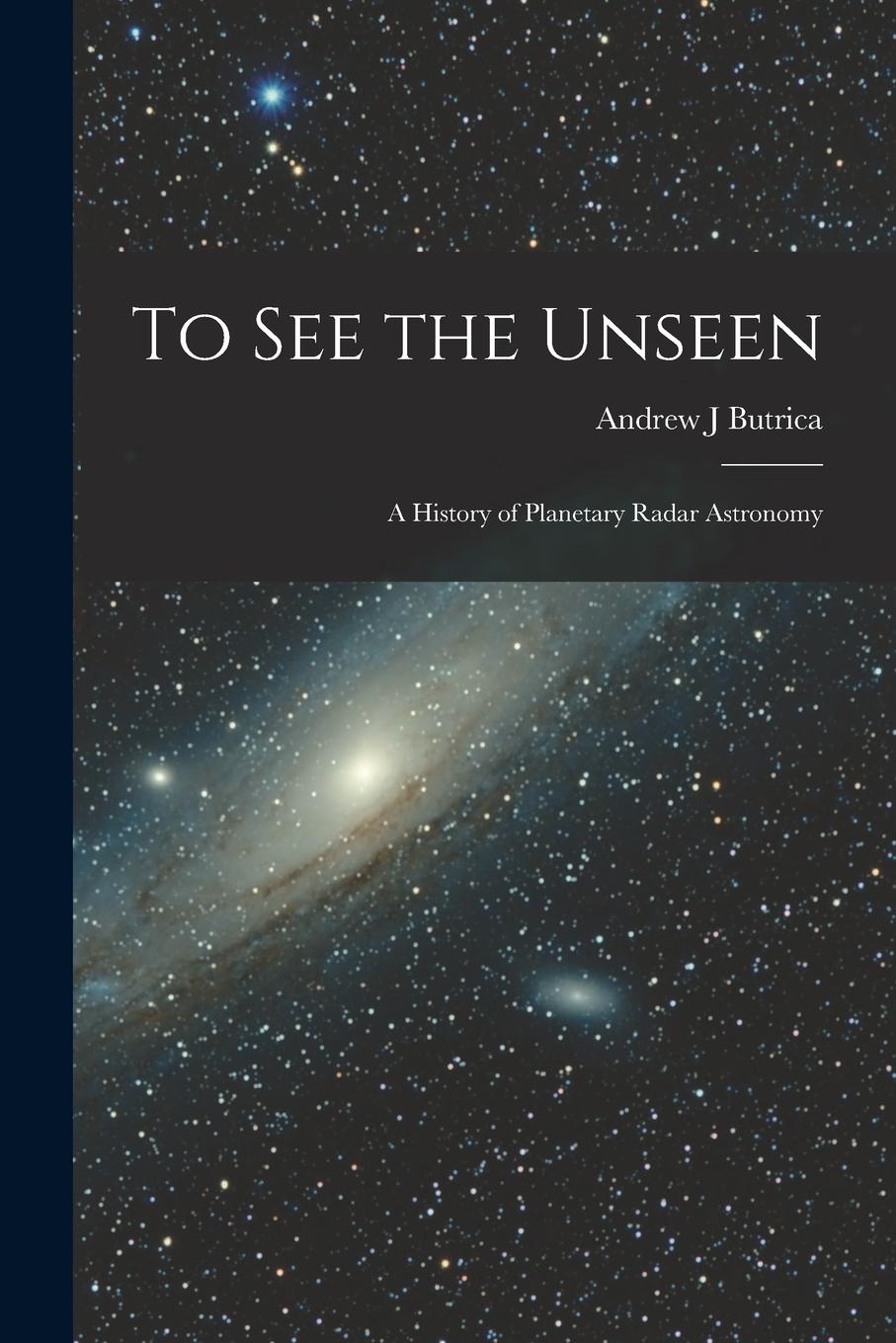 Vorderes Coverbild To see the Unseen: A History of Planetary Radar Astronomy