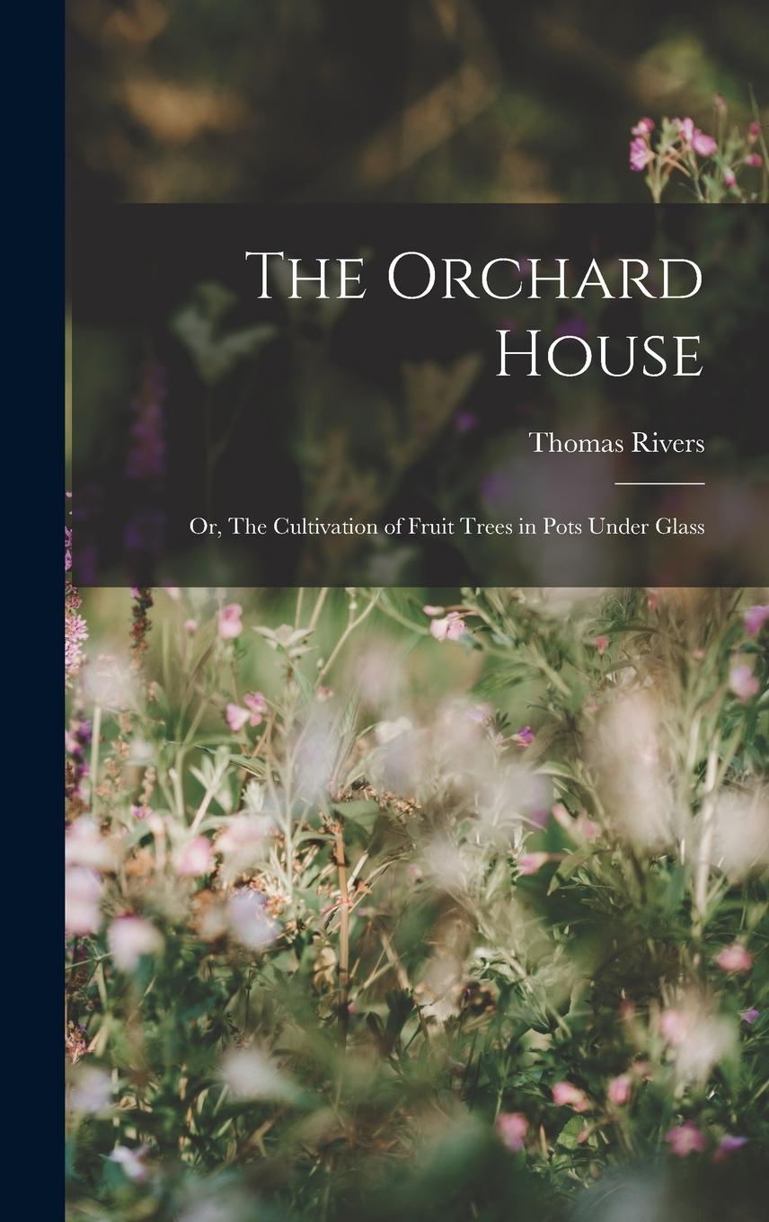 Vorderes Coverbild The Orchard House; or, The Cultivation of Fruit Trees in Pots Under Glass