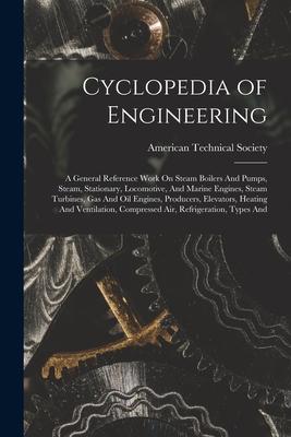 Vorderes Coverbild Cyclopedia of Engineering: A General Reference Work On Steam Boilers And Pumps, Steam, Stationary, Locomotive, And Marine Engines, Steam Turbines
