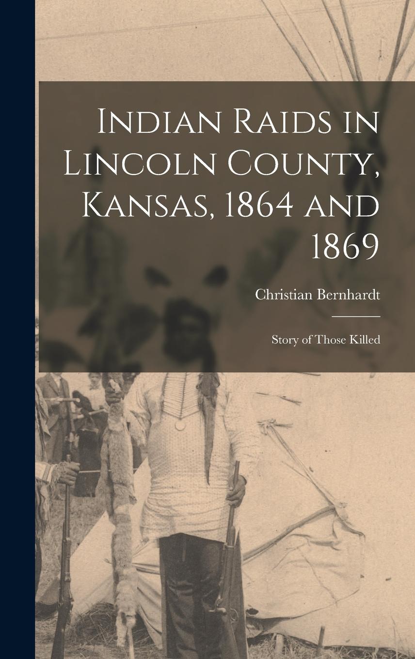 Vorderes Coverbild Indian Raids in Lincoln County, Kansas, 1864 and 1869; Story of Those Killed