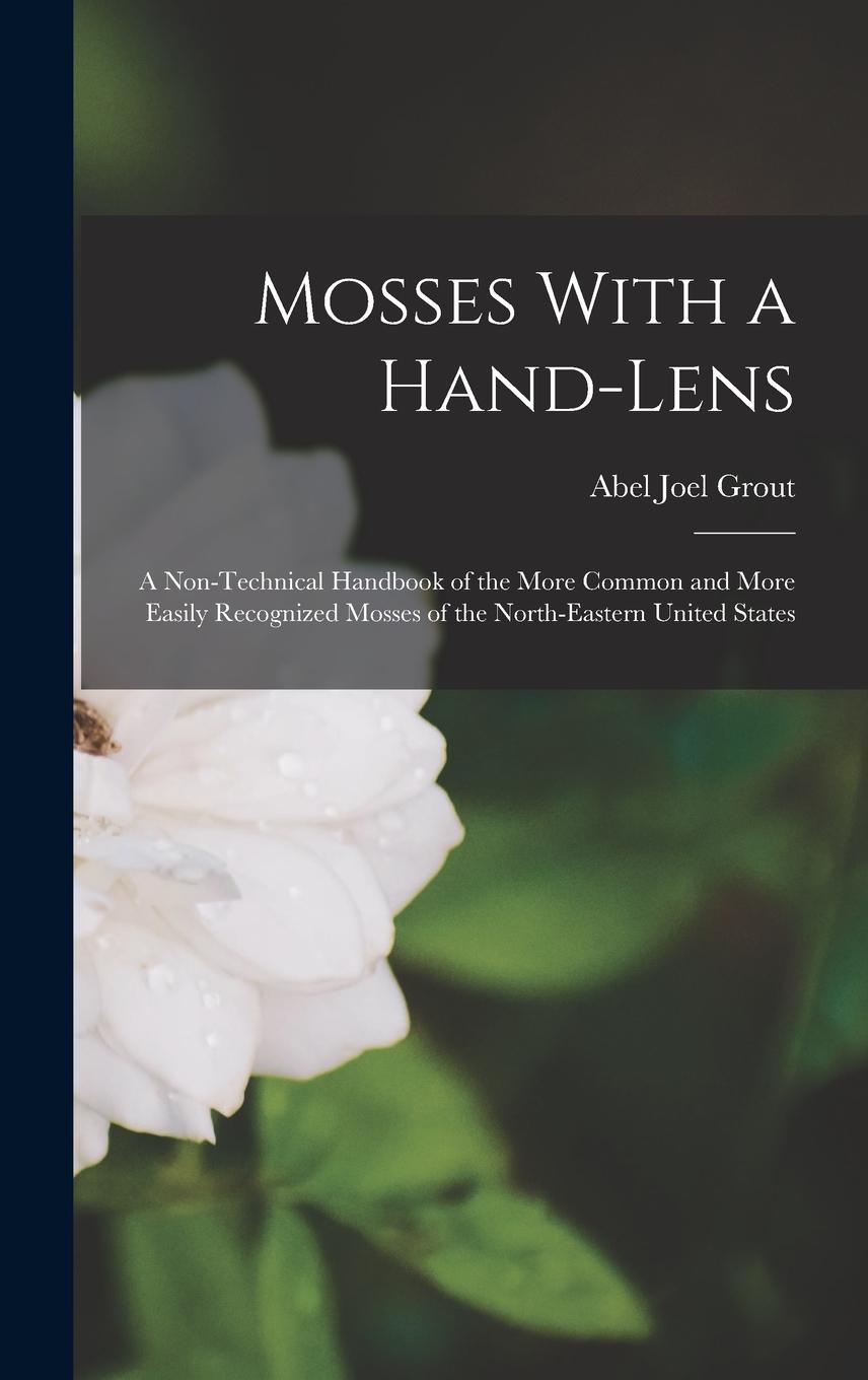 Vorderes Coverbild Mosses With a Hand-lens; a Non-technical Handbook of the More Common and More Easily Recognized Mosses of the North-eastern United States