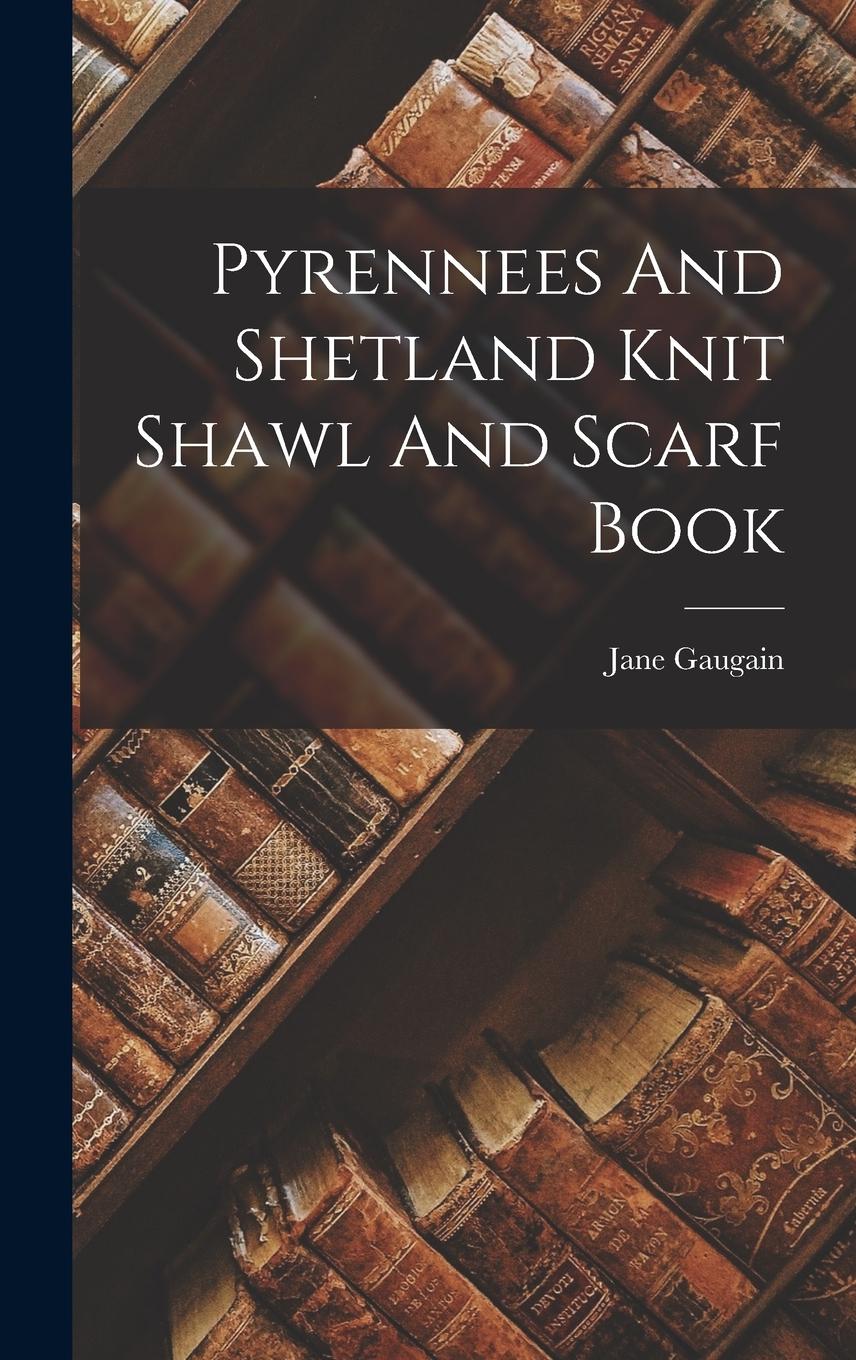 Vorderes Coverbild Pyrennees And Shetland Knit Shawl And Scarf Book