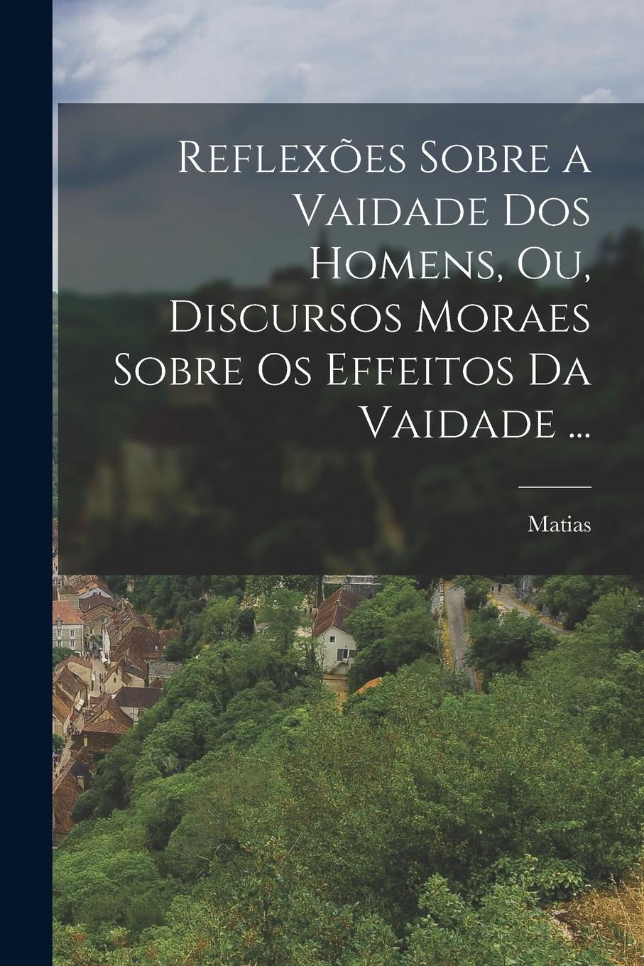 Vorderes Coverbild Reflexões sobre a vaidade dos homens, ou, Discursos moraes sobre os effeitos da vaidade ...